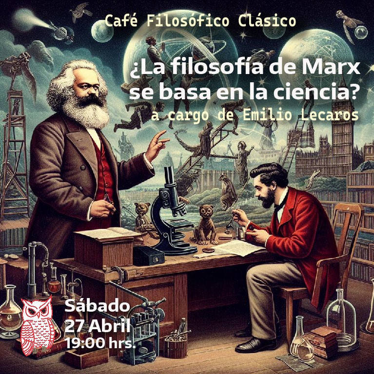 Café 1108, 27 de abril 2024. Café Filosófico Clásico: ¿La filosofía de Marx se basa en la ciencia? a cargo de Emilio Lecaros