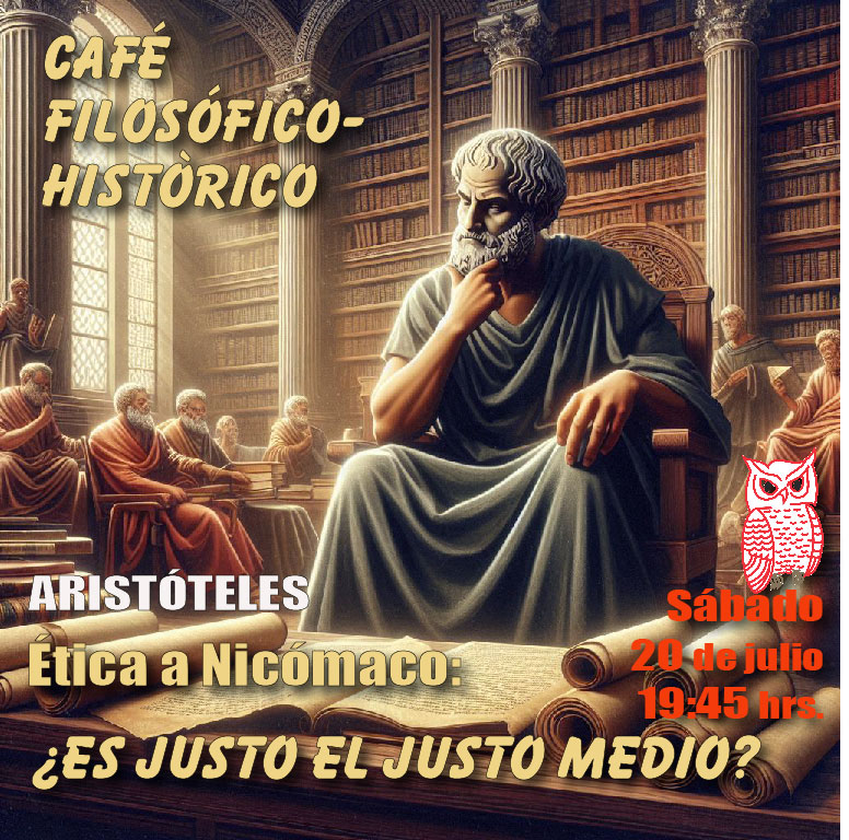Café 1119,  20 de julio 2024. Café Filosófico-histórico: Filosofía antigua. ARISTÓTELES ¿ES JUSTO EL JUSTO MEDIO?