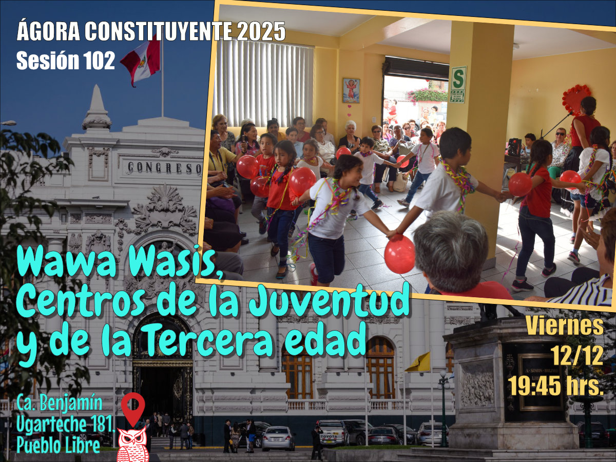 Ágora Constituyente. Sesión 102. VIERNES 12 de diciembre 2025: Wawa Wasis, Centros de la Juventud y de la Tercera Edad