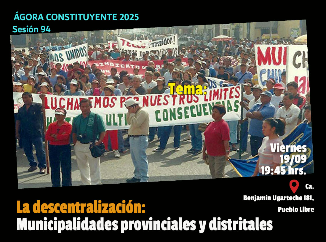 Ágora Constituyente. VIERNES 19 de setiembre 2025. Sesión Nº 94: LA DESCENTRALIZACIÓN: Municipalidades provinciales y distritales