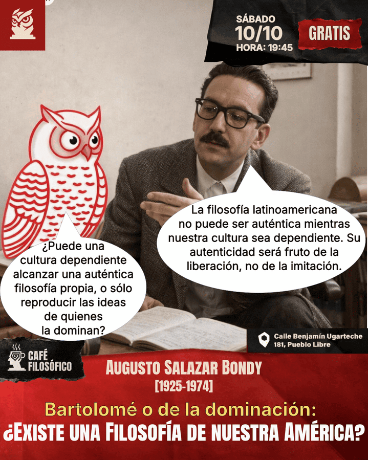 Café 1210, 10 de octubre. 2026. Café Filosófico-Histórico. Filosofía S. XX: Augusto Salazar Bondy [1925-1974]: Bartolomé o de la dominación: ¿Existe una filosofía de nuestra América?