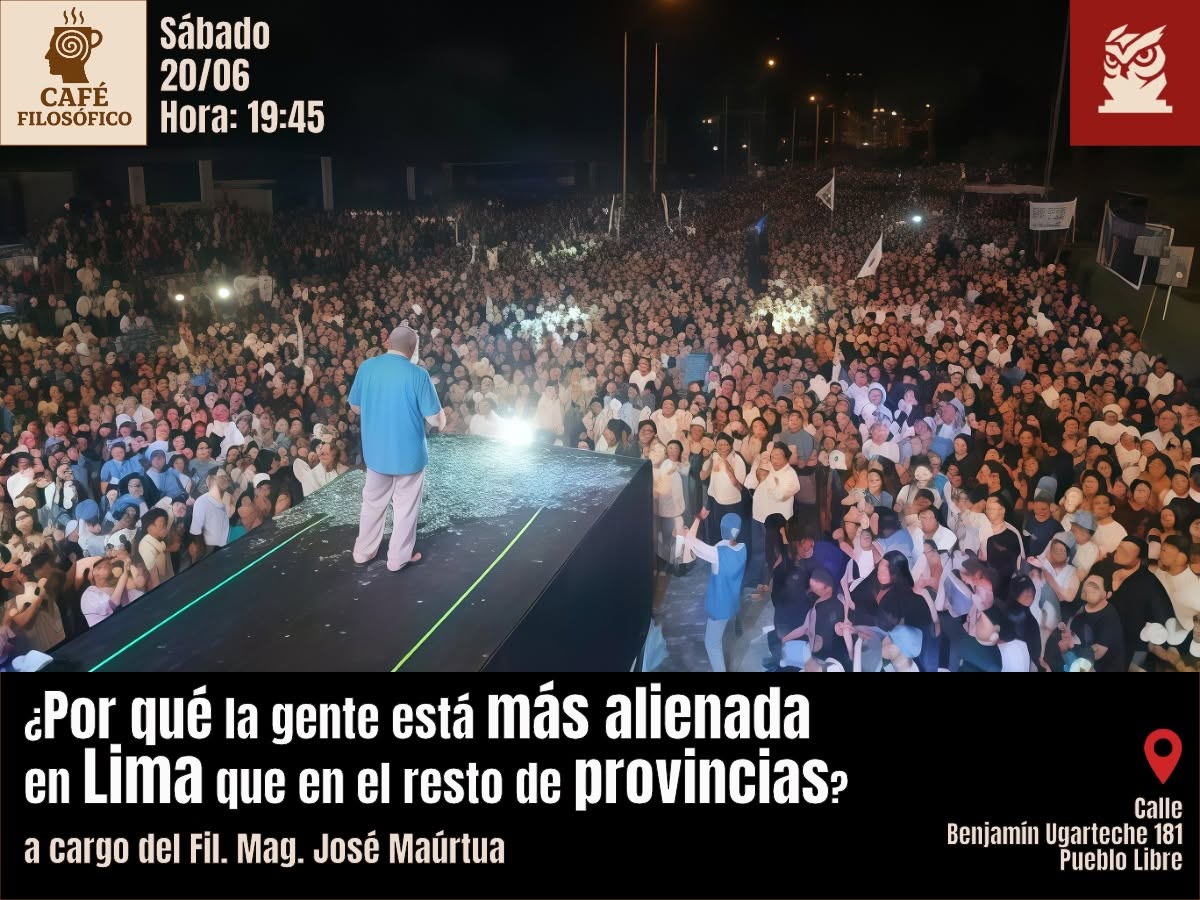 Café 1197, 20 de junio 2026. Café Filosófico Clásico: ¿Por qué la gente está más alienada en Lima que en el resto de provincias? a cargo del Fil. Mag. José Maúrtua
